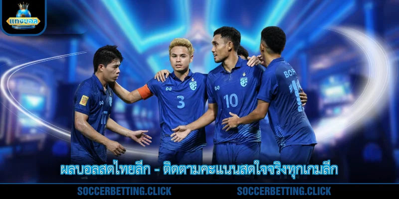 ผลบอลสดไทยลีก - ติดตามคะแนนสดใจจริงทุกเกมลีก