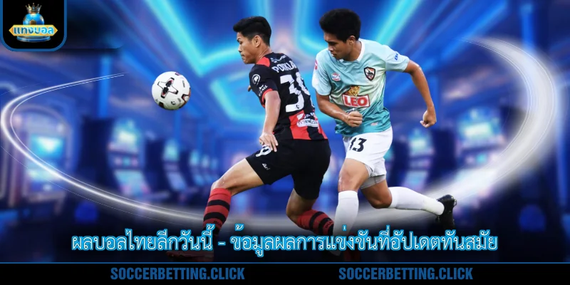 ผลบอลไทยลีกวันนี้ - ข้อมูลผลการแข่งขันที่อัปเดตทันสมัย