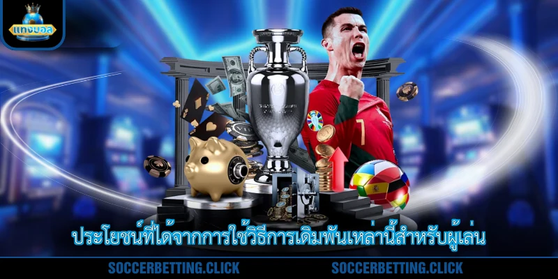 ประโยชน์ที่ได้จากการใช้วิธีการเดิมพันเหล่านี้สำหรับผู้เล่น